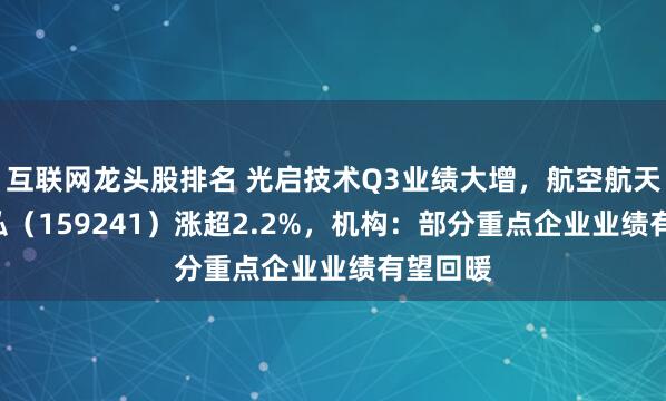 互联网龙头股排名 光启技术Q3业绩大增,航空航天ETF天弘(159241)涨超2.2%,机构:部分重点企业业绩有望回暖